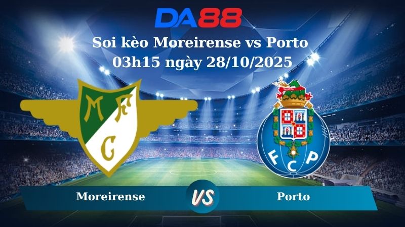 Nhận định soi kèo Moreirense vs Porto 03h15 ngày 28/10/2025 - VĐQG Bồ Đào Nha DA88