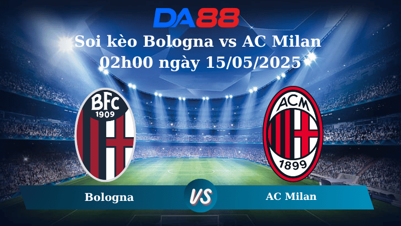 Nhận định soi kèo Bologna vs AC Milan 02h00 ngày 15/05/2025 - Coppa Italia DA88