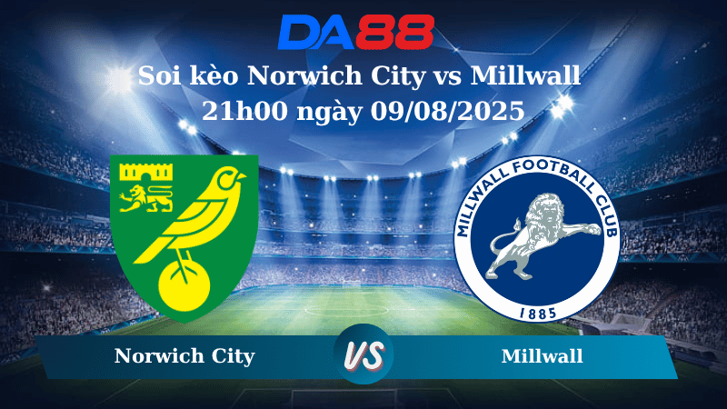 Nhận định soi kèo Norwich City vs Millwall 21h00 ngày 09/08/2025 – Hạng nhất Anh DA88