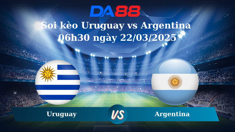 Nhận định soi kèo Uruguay vs Argentina 06h30 ngày 22/03/2025 – Vòng loại World Cup 2026 DA88