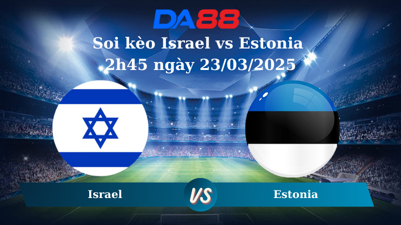 Nhận định soi kèo Israel vs Estonia 2h45 ngày 23/03/2025 - Vòng loại World Cup 2026  DA88