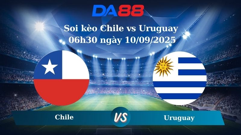 Nhận định soi kèo Chile vs Uruguay 06h30 ngày 10/09/2025 - Vòng loại World Cup 2026  DA88