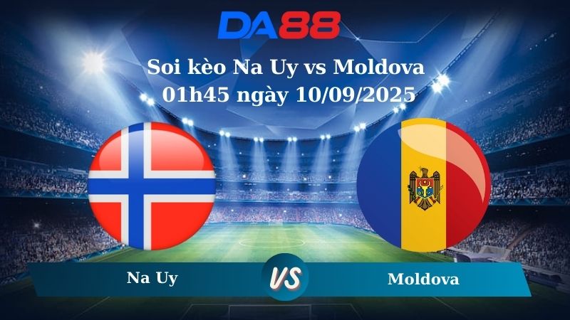 Nhận định soi kèo Na Uy vs Moldova 01h45 ngày 10/09/2025 - Vòng loại World Cup 2026 DA88