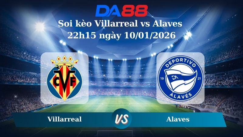 Nhận định soi kèo Villarreal vs Alaves 22h15 ngày 10/01/2026 – La Liga DA88