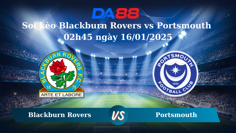 Nhận định soi kèo Blackburn Rovers vs Portsmouth 02h45 ngày 16/01/2025 – Hạng nhất Anh DA88