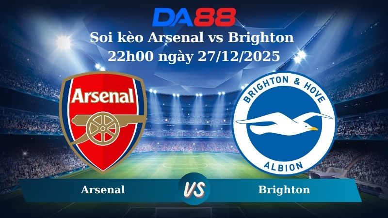 Nhận định soi kèo Arsenal vs Brighton 22h00 ngày 27/12/2025 – Ngoại hạng Anh DA88