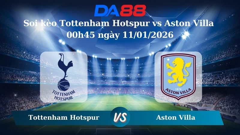 Nhận định soi kèo Tottenham Hotspur vs Aston Villa 00h45 ngày 11/01/2026 – FA Cup DA88