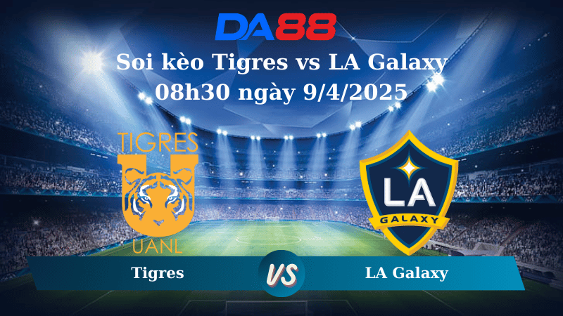 Nhận định soi kèo Tigres vs LA Galaxy 08h30 ngày 9/4/2025 - CONCACAF Champions Cup DA88