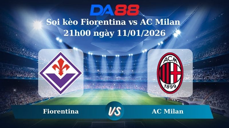Nhận định soi kèo Fiorentina vs AC Milan 21h00 ngày 11/01/2026 – Serie A   DA88