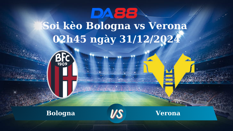 Nhận định soi kèo Bologna vs Verona 02h45 ngày 31/12/2024 – Serie A DA88