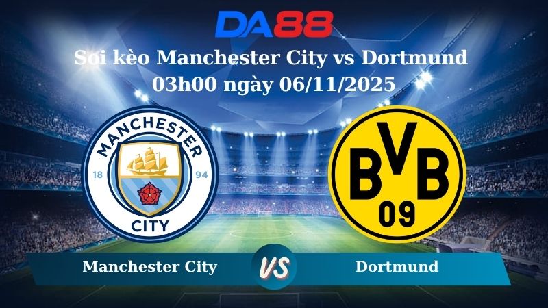 Nhận định soi kèo Manchester City vs Dortmund 03h00 ngày 06/11/2025 – Champions League  DA88