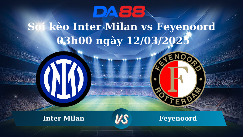 Nhận định soi kèo Inter Milan vs Feyenoord 03h00 ngày 12/03/2025 – Champions League DA88