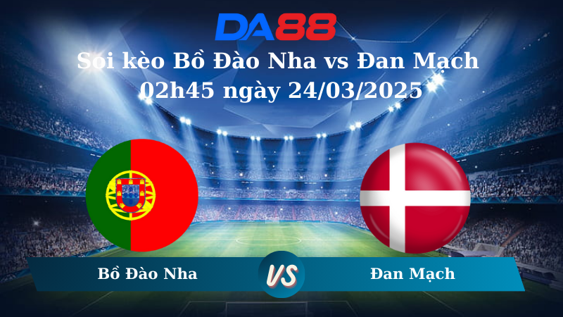 Nhận định soi kèo Bồ Đào Nha vs Đan Mạch 02h45 ngày 24/03/2025 – Nations League DA88