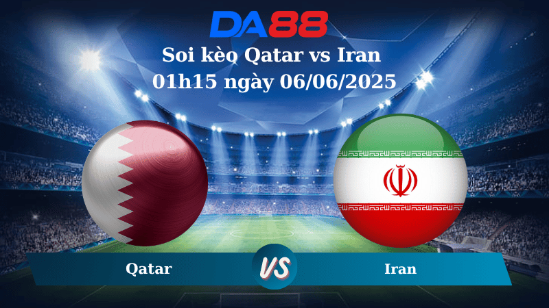 Nhận định soi kèo Qatar vs Iran 01h15 ngày 06/06/2025 - Vòng loại World Cup 2026 DA88
