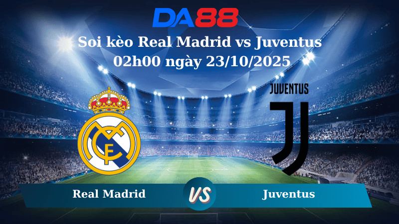 Nhận định soi kèo Real Madrid vs Juventus 02h00 ngày 23/10/2025 - Champions League DA88