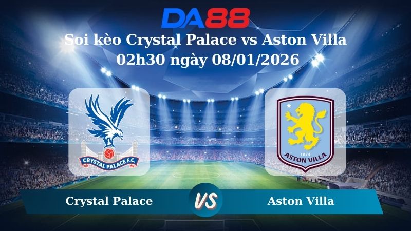 Nhận định soi kèo Crystal Palace vs Aston Villa 02h30 ngày 08/01/2026 – Ngoại hạng Anh DA88