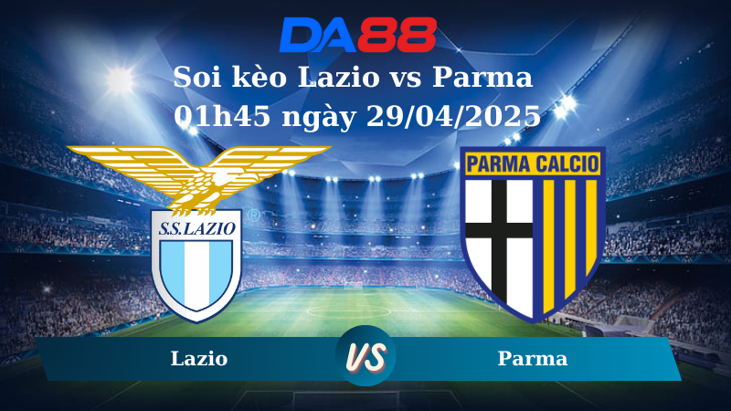 Nhận định soi kèo Lazio vs Parma 01h45 ngày 29/04/2025 - Serie A DA88