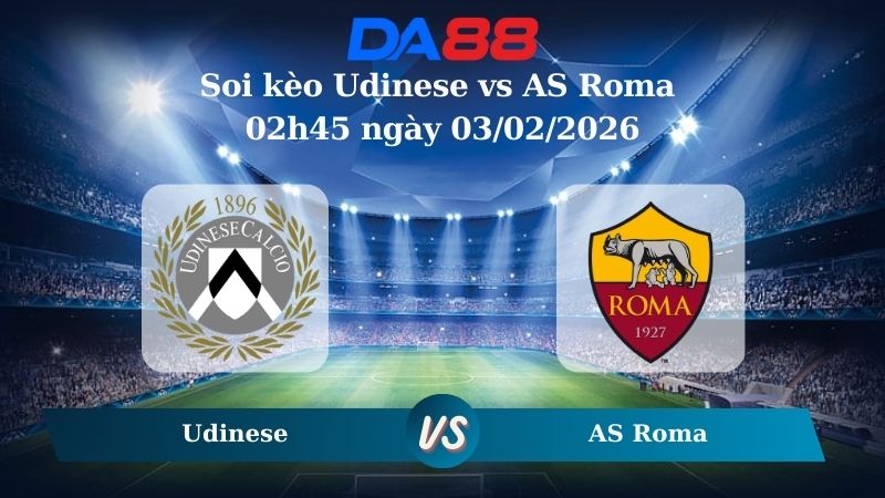 Nhận định soi kèo Udinese vs AS Roma 02h45 ngày 03/02/2026 – Serie A DA88