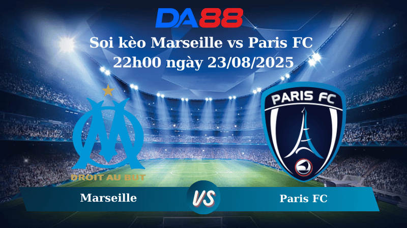 Nhận định soi kèo Marseille vs Paris FC 22h00 ngày 23/08/2025 – Ligue 1 DA88