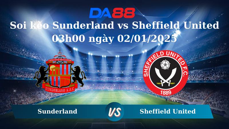 Nhận định soi kèo Sunderland vs Sheffield United 03h00 ngày 02/01/2025 – Hạng nhất Anh DA88
