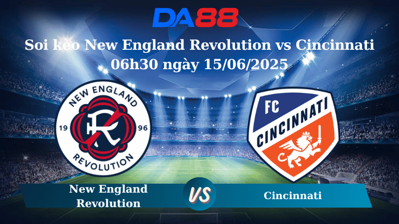 Nhận định soi kèo New England Revolution vs Cincinnati 06h30 ngày 15/06/2025 – Nhà nghề Mỹ DA88