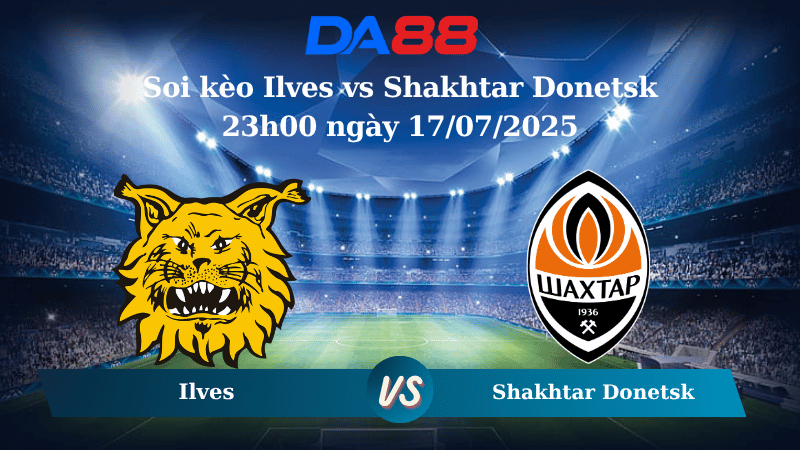 Nhận định soi kèo Ilves vs Shakhtar Donetsk 23h00 ngày 17/07/2025 - Vòng loại Europa League DA88