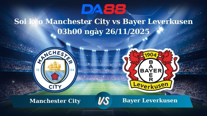 Nhận định soi kèo Manchester City vs Bayer Leverkusen 03h00 ngày 26/11/2025 – Champions League DA88