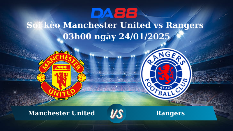 Nhận định soi kèo Manchester United vs Rangers 03h00 ngày 24/01/2025 – UEFA Europa League DA88