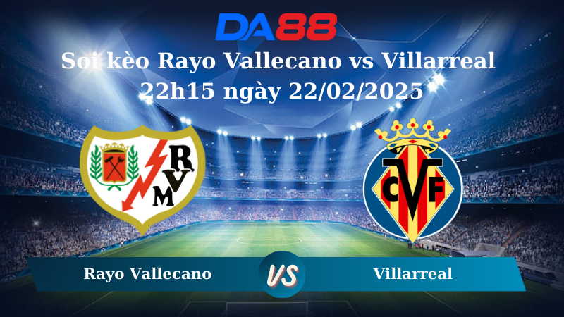 Nhận định soi kèo Rayo Vallecano vs Villarreal 22h15 ngày 22/02/2025 – La Liga  DA88