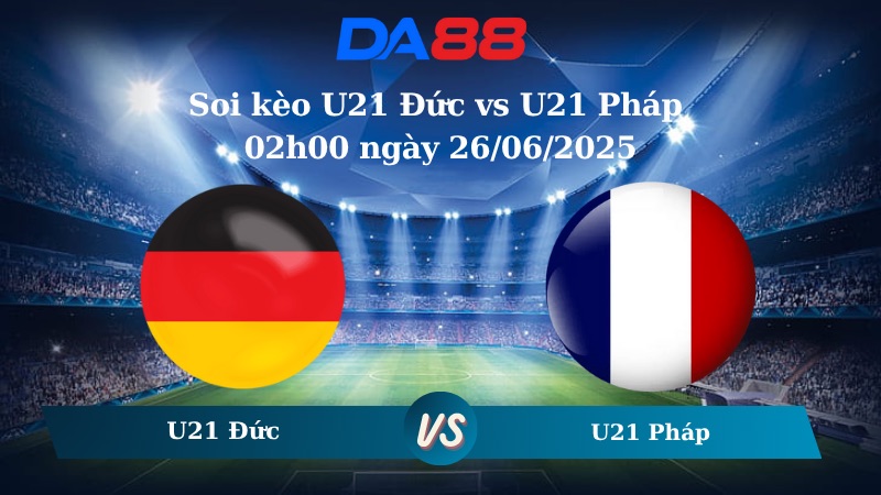 Nhận định soi kèo U21 Đức vs U21 Pháp 02h00 ngày 26/06/2025 - VCK U21 Châu Âu DA88