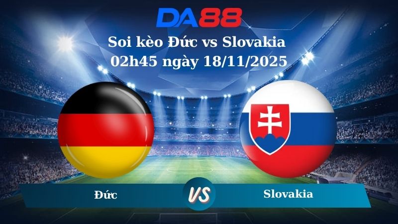 Nhận định soi kèo Đức vs Slovakia 02h45 ngày 18/11/2025 – Vòng loại World Cup 2026 DA88