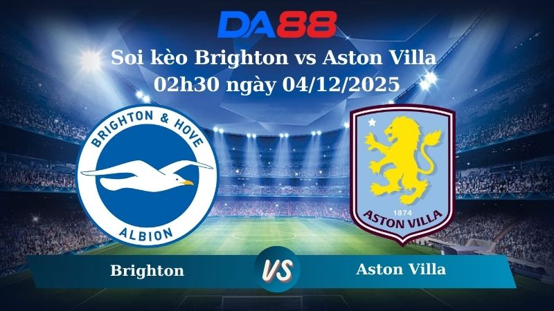 Nhận định soi kèo Brighton vs Aston Villa 02h30 ngày 04/12/2025 – Ngoại hạng Anh  DA88