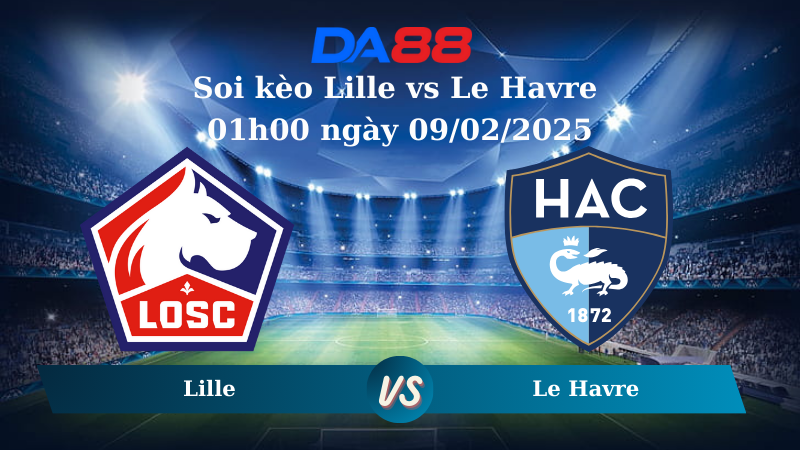 Nhận định soi kèo Lille vs Le Havre 01h00 ngày 09/02/2025 – Ligue 1 DA88