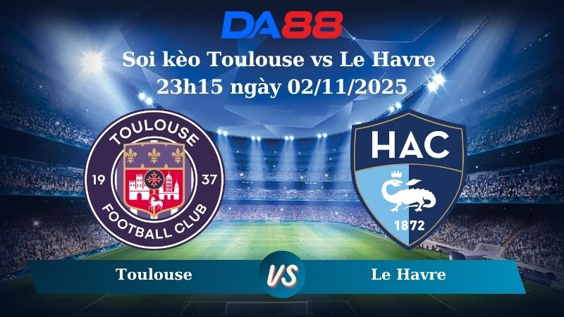 Nhận định soi kèo Toulouse vs Le Havre 23h15 ngày 02/11/2025 –  Ligue 1 DA88