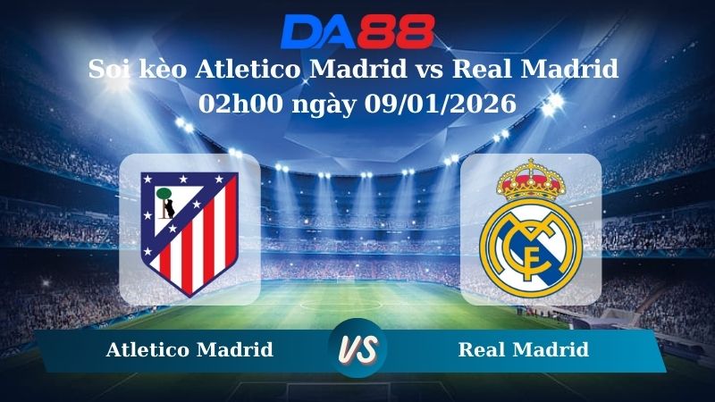Nhận định soi kèo Atletico Madrid vs Real Madrid 02h00 ngày 09/01/2026 – Siêu Cúp Tây Ban Nha  DA88
