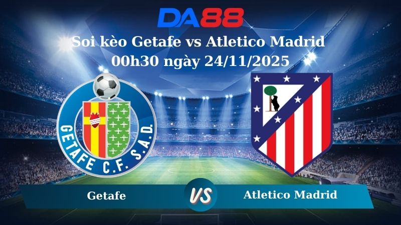Nhận định soi kèo Getafe vs Atletico Madrid 00h30 ngày 24/11/2025 – 13 La Liga  DA88