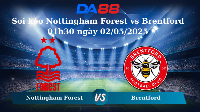 Nhận định soi kèo Nottingham Forest vs Brentford 01h30 ngày 02/05/2025 – Ngoại hạng Anh DA88