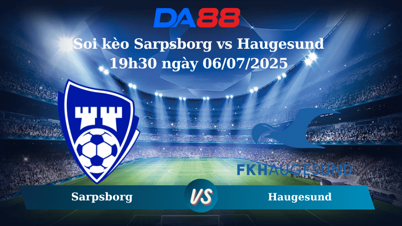 Nhận định soi kèo Sarpsborg vs Haugesund 19h30 ngày 06/07/2025 – VĐQG Na Uy DA88