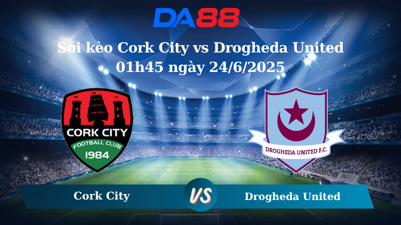 Nhận định soi kèo Cork City vs Drogheda United 01h45 ngày 24/6/2025 - VĐQG Ireland DA88