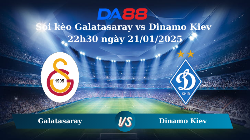 Nhận định soi kèo Galatasaray vs Dinamo Kiev 22h30 ngày 21/01/2025 – Europa League DA88