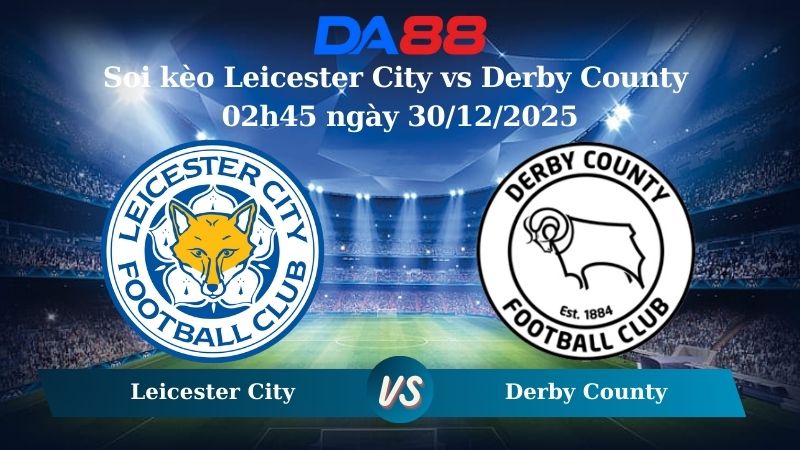 Nhận định soi kèo Leicester City vs Derby County 02h45 ngày 30/12/2025 – Hạng nhất Anh  DA88