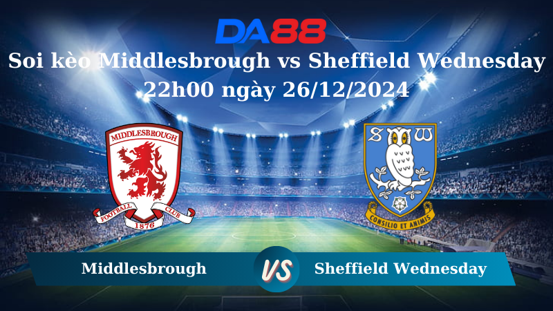 Nhận định soi kèo Middlesbrough vs Sheffield Wednesday 22h00 ngày 26/12/2024 – Hạng nhất Anh DA88