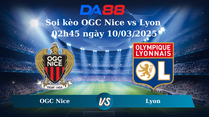 Nhận định soi kèo OGC Nice vs Lyon 02h45 ngày 10/03/2025 – Ligue 1 DA88