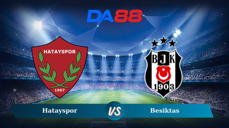 Nhận định soi kèo Hatayspor vs Besiktas 00h00 ngày 03/12/2024 - VĐQG Thổ Nhĩ Kỳ DA88