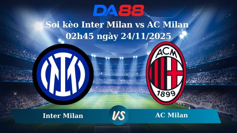 Nhận định soi kèo Inter Milan vs AC Milan 02h45 ngày 24/11/2025 – Serie A  DA88