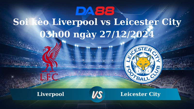 Nhận định soi kèo Liverpool vs Leicester City 03h00 ngày 27/12/2024 – Ngoại hạng Anh DA88