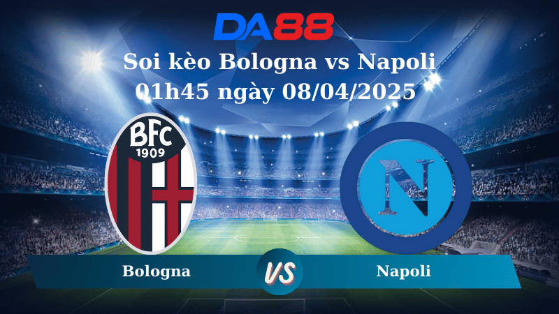 Nhận định soi kèo Bologna vs Napoli 01h45 ngày 08/04/2025 – Serie A DA88