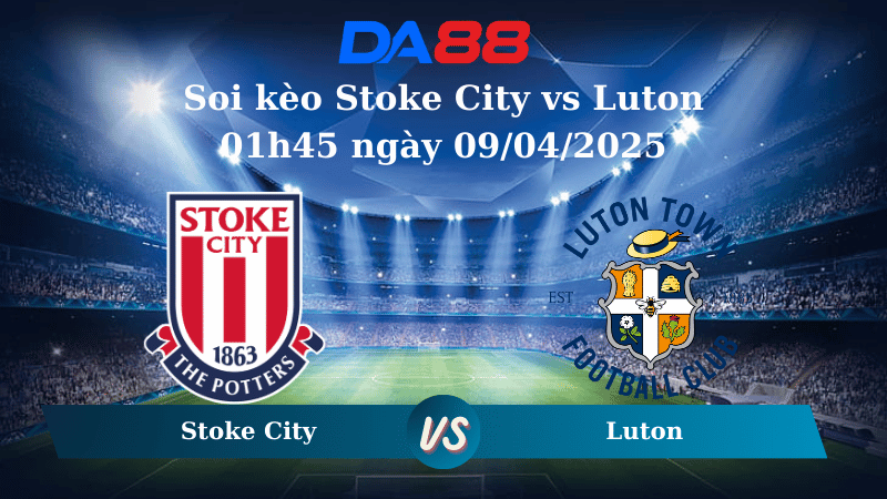 Nhận định soi kèo Stoke City vs Luton 01h45 ngày 09/04/2025 – Hạng nhất Anh DA88