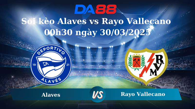 Nhận định soi kèo Alaves vs Rayo Vallecano 00h30 ngày 30/03/2025 - La Liga  DA88