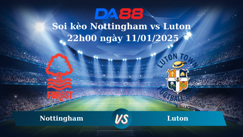 Nhận định soi kèo Nottingham vs Luton 22h00 ngày 11/01/2025 – FA Cup DA88